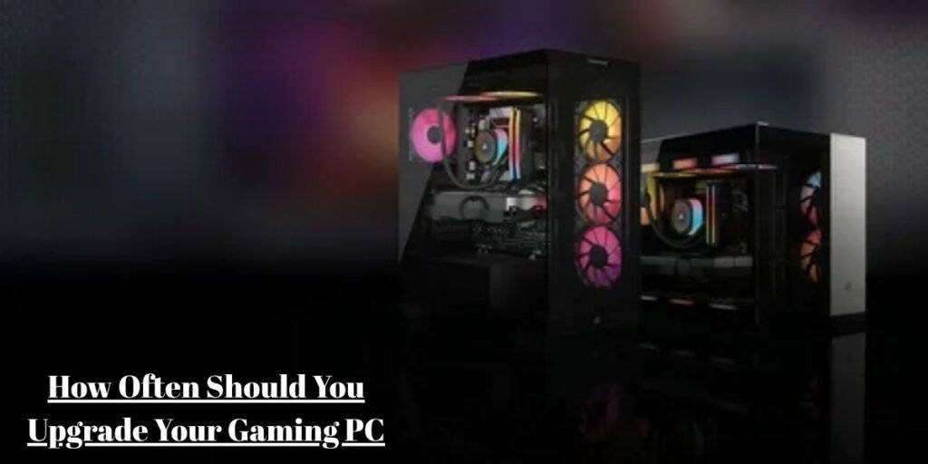 How Often Should You Upgrade Your Gaming PC?